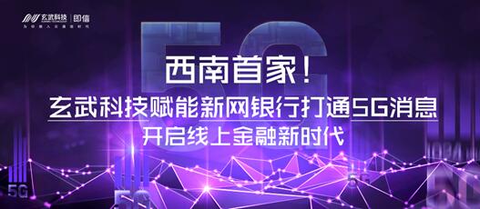 西南首家！玄武科技賦能新網(wǎng)銀行打通5G消息 開(kāi)啟線上金融新時(shí)代