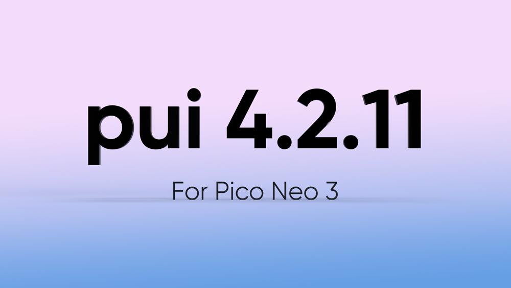 Pico Neo 3迎來發(fā)布后首次大版本更新 定位追蹤穩(wěn)定性顯著改善