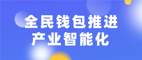 全民科技旗下全民錢包推進產(chǎn)業(yè)智能化