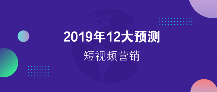 請回答2019：微播易對短視頻營銷的12大預測，有熱浪，也有炮火