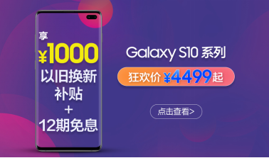 618手機(jī)購(gòu)買(mǎi)攻略：三星Galaxy S10系列以舊換新機(jī)會(huì)難得