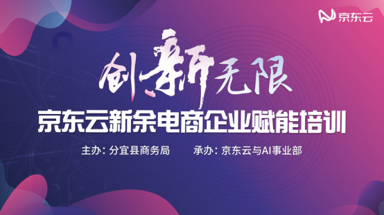 “創(chuàng)新無限”京東云新余電商企業(yè)賦能第四期培訓會成功舉辦